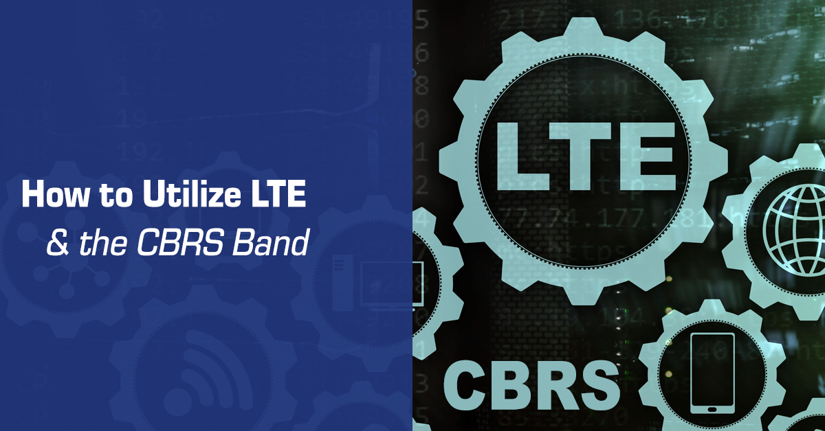 How to Utilize LTE and the CBRS Band