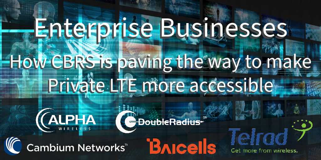 Enterprise Businesses and Why CBRS is Making Private LTE Possible